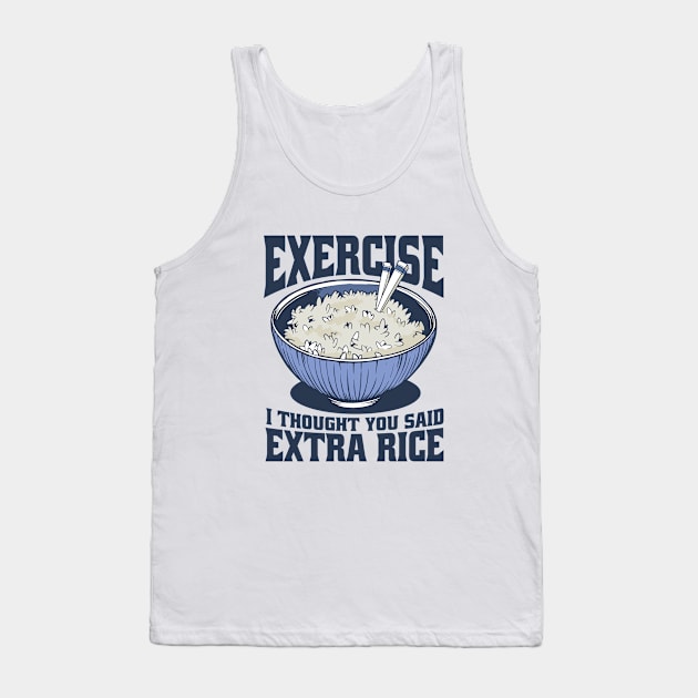 Funny Exercise I Thought You Said Extra Rice Tank Top by Artmoo